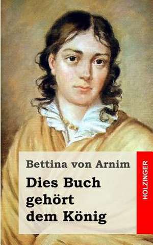 Dies Buch Gehort Dem Konig de Bettina Von Arnim