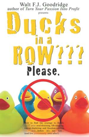 Ducks in a Row Please. de Walt F. J. Goodridge