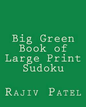 Big Green Book of Large Print Sudoku de Rajiv Patel