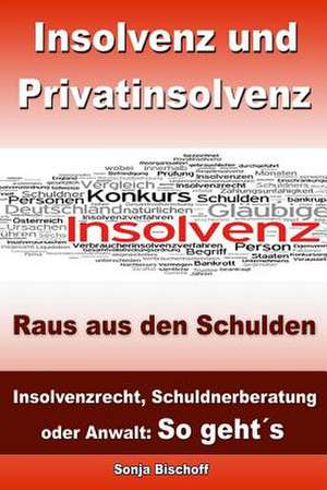 Insolvenz Und Privatinsolvenz - Raus Aus Den Schulden de Sonja Bischoff