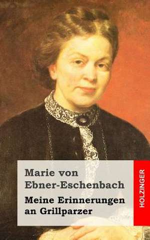 Meine Erinnerungen an Grillparzer de Marie Von Ebner-Eschenbach