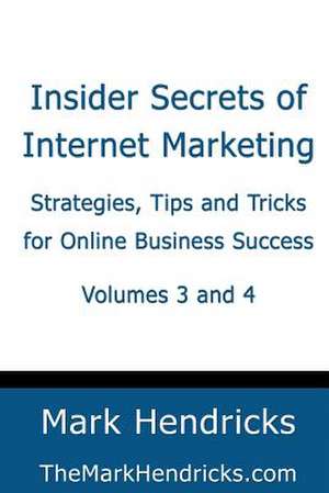 Insider Secrets of Internet Marketing (Volumes 3 and 4) de Mark Hendricks