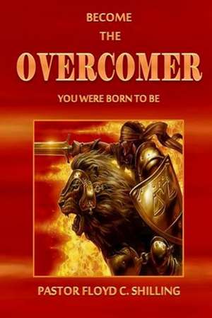 Become the Overcomer You Were Born to Be de Floyd C. Shilling