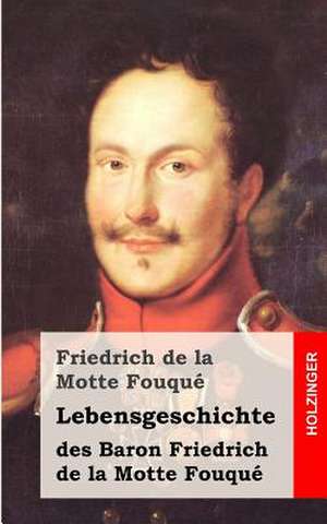 Lebensgeschichte Des Baron Friedrich de La Motte Fouque de Friedrich Heinrich Karl La Motte-Fouque