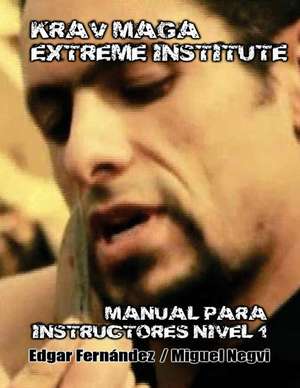 Krav Maga Extreme Institute - Manual Para Instructores - Nivel 1 de Edgar Fernandez