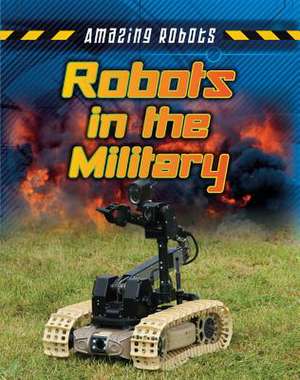 Robots in the Military de Louise Spilsbury