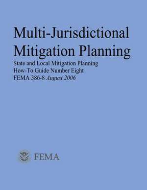 Multi-Jurisdictional Mitigation Planning (State and Local Mitigation Planning How-To Guide Number Eight; Fema 386-8 / August 2006) de U. S. Department of Homeland Security