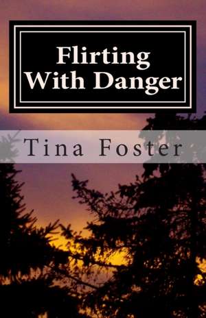 Flirting with Danger de Tina Foster