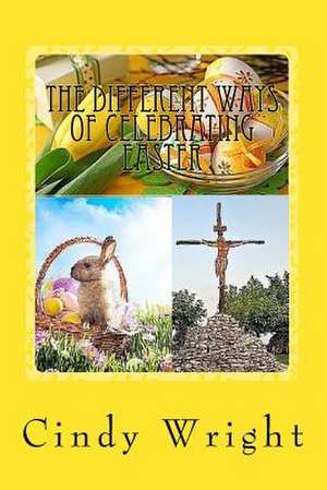 The Different Ways of Celebrating Easter de Cindy Wright