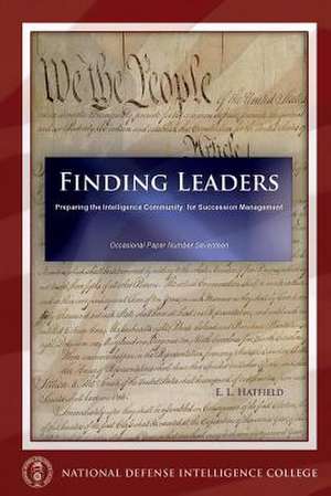 Finding Leaders Preparing the Intelligence Community for Succession Management de E. L. Hatfield