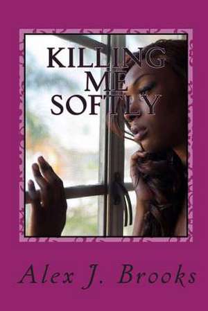 Killing Me Softly de Alex J. Brooks