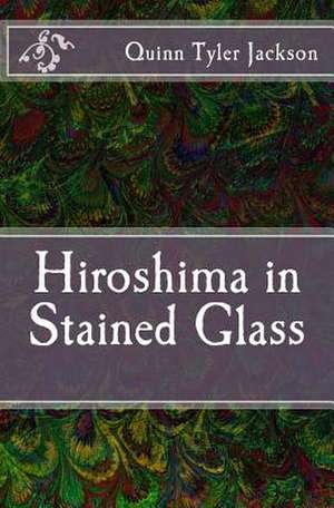 Hiroshima in Stained Glass de Quinn Tyler Jackson