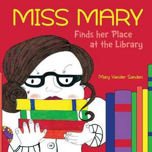 Miss Mary Finds Her Place at the Library de Mary E. Vander Sanden