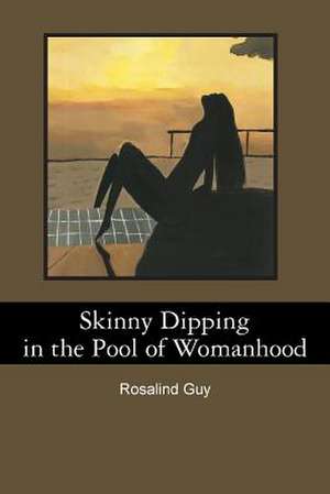 Skinny Dipping in the Pool of Womanhood de Rosalind Guy