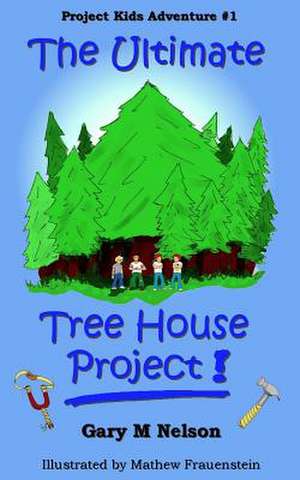 The Ultimate Tree House Project de Nelson Pmp, Gary M.