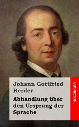 Abhandlung Uber Den Ursprung Der Sprache de Johann Gottfried Herder