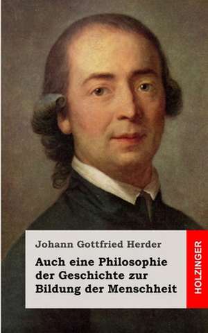 Auch Eine Philosophie Der Geschichte Zur Bildung Der Menschheit de Johann Gottfried Herder