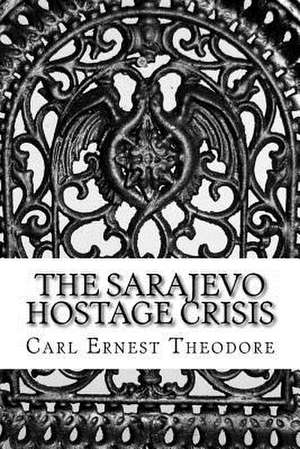 The Sarajevo Hostage Crisis de Carl Ernest Theodore