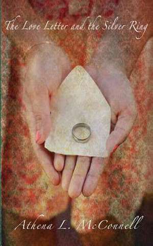 The Love Letter and the Silver Ring de Athena L. McConnell