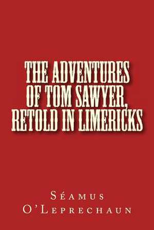 The Adventures of Tom Sawyer, Retold in Limericks de Seamus O'Leprechaun