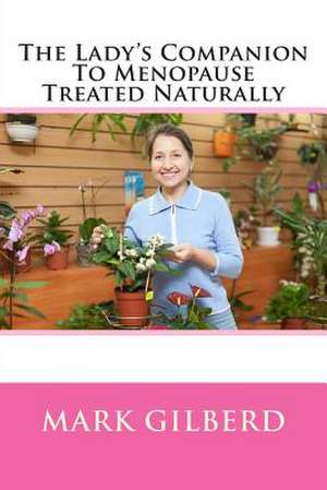 The Lady's Companion to Menopause Treated Naturally de Mark Gilberd