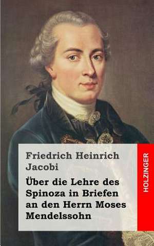 Uber Die Lehre Des Spinoza in Briefen an Den Herrn Moses Mendelssohn de Friedrich Heinrich Jacobi