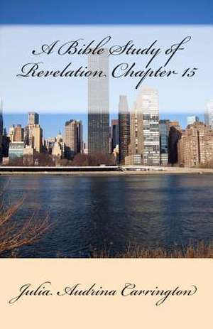 A Bible Study of Revelation Chapter 15 de Julia Audrina Carrington