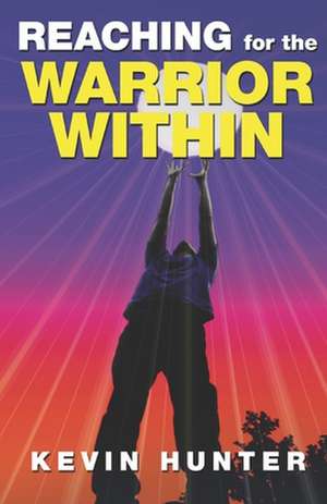 Reaching for the Warrior Within de Kevin Hunter