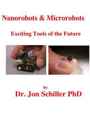 Nanorobots & Microrobots Exciting Tools of Future de Schiller Phd, Dr Jon