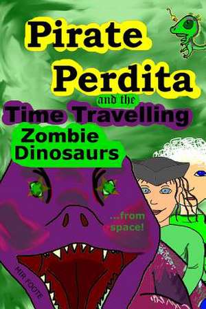 Pirate Perdita and the Time Travelling Zombie Dinosaurs...from Space! de Mir Foote