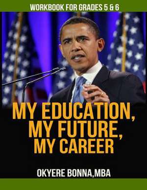 My Education, My Future, My Career- Workbook for Grades 5 & 6 de Okyere Bonna