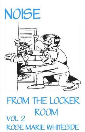 Noise - From the Locker Room de Rose Marie Whiteside