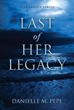 Last of Her Legacy de Danielle M. Pepe