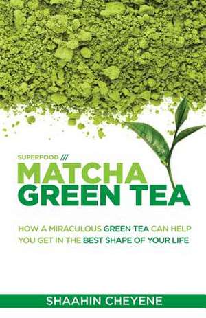 Matcha Green Tea Superfood de Shaahin Cheyene