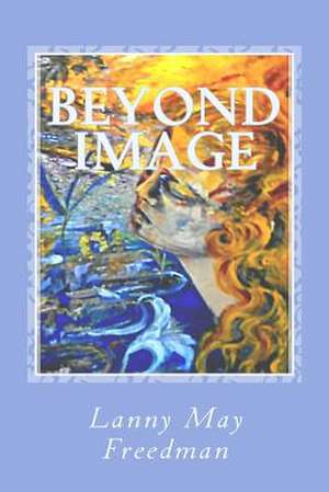 Beyond Image de Lanny May Freedman