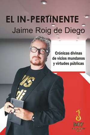 El In-Pertinente. Cronicas Divinas de Vicios Mundanos y Virtudes Publicas. de Jaime Roig De Diego