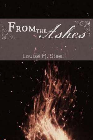 From the Ashes de Louise M. Steel