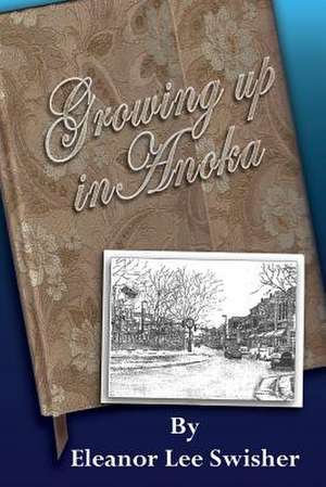 Growing Up in Anoka de Eleanor Lee Swisher