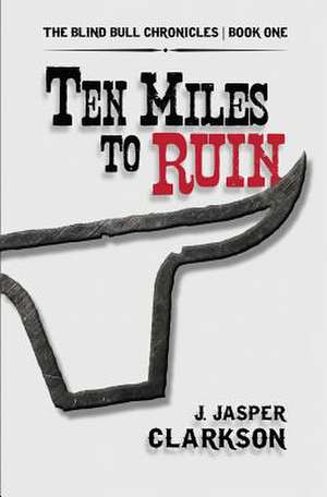 Ten Miles to Ruin de J. Jasper Clarkson