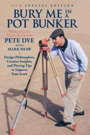 Bury Me in a Pot Bunker (New Special Edition) de Pete Dye