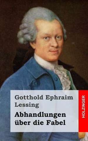 Abhandlungen Uber Die Fabel de Gotthold Ephraim Lessing