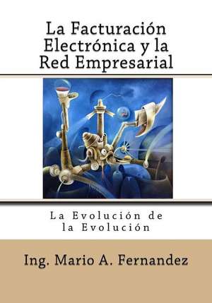 La Facturacion Electronica y La Red Empresarial de Ing Mario Augusto Fernandez