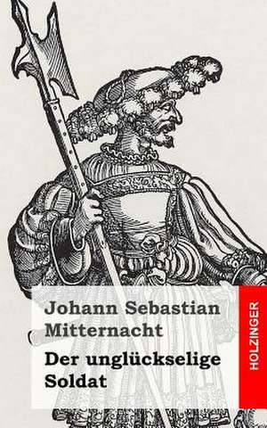 Der Ungluckselige Soldat de Johann Sebastian Mitternacht