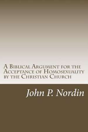 A Biblical Argument for the Acceptance of Homosexuality by the Christian Church de John P. Nordin