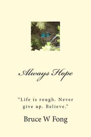 Always Hope Life Is Rough. Never Give Up. Believe. de Bruce W. Fong