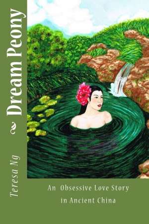 Dream Peony: A Tragic Love Story in Chinese Tang Dynasty de Teresa Ng