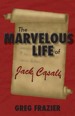 The Marvelous Life of Jack Casali de Greg Frazier