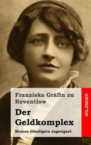 Der Geldkomplex de Franziska Grafin Zu Reventlow