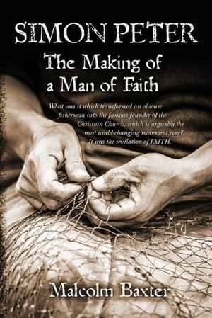 Simon Peter - The Making of a Man of Faith de Malcolm Baxter