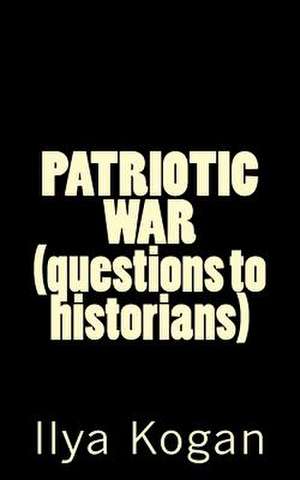 Patriotic War (Questions to Historians) de Ilya Kogan